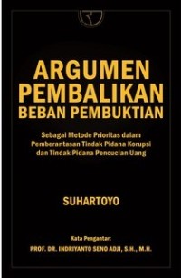 Argumen Pembalikan Bebaan Pembuktian: Sebagai Metode Prioritas Dalam Pemberantasan Tindak Pidanan Korupsi Dan Tindak Pidana Pencucian Uang