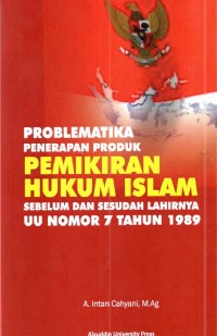 Problematika Penerapan Produk Pemikiran Hukum Islam: Sebelum dan Sesudah Lahirnya UU Nomor 7 Tahun 1989