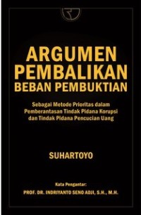 Image of Argumen Pembalikan Bebaan Pembuktian: Sebagai Metode Prioritas Dalam Pemberantasan Tindak Pidanan Korupsi Dan Tindak Pidana Pencucian Uang